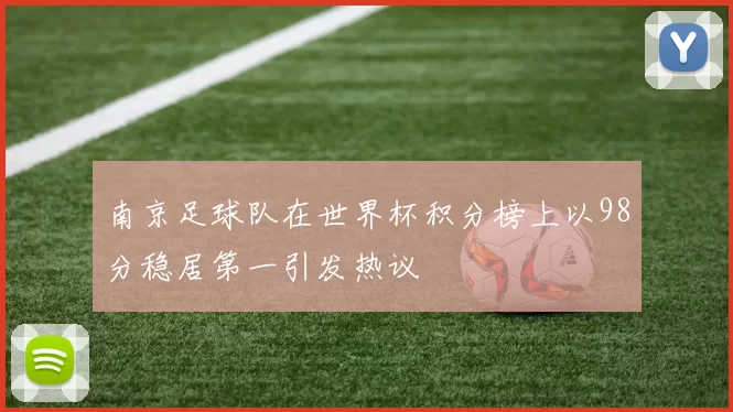 南京足球队在世界杯积分榜上以98分稳居第一引发热议