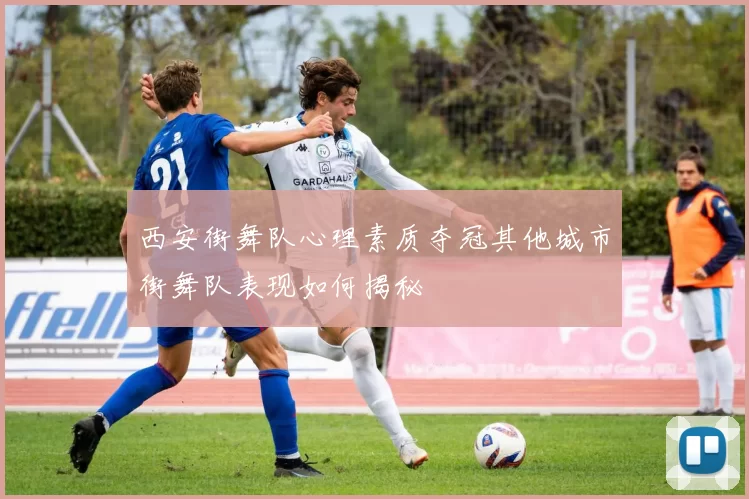 西安街舞队心理素质夺冠其他城市街舞队表现如何揭秘