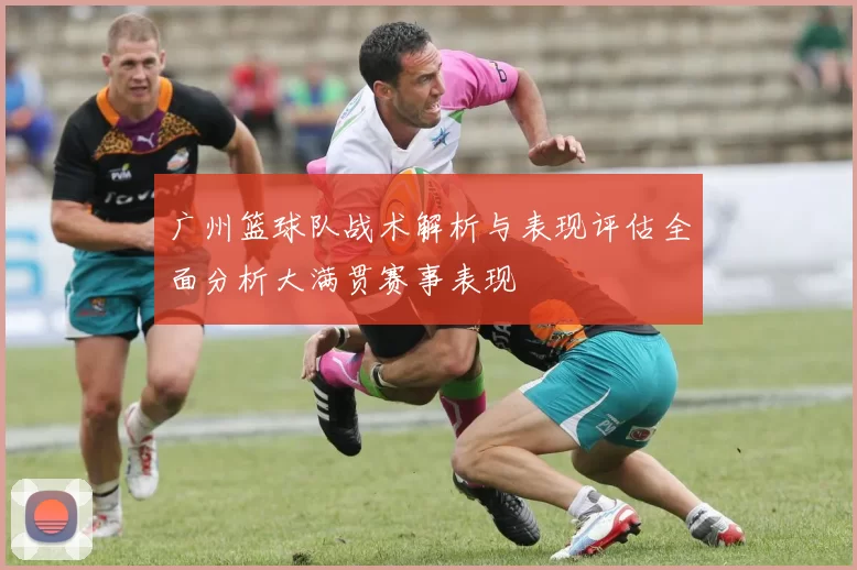 广州篮球队战术解析与表现评估全面分析大满贯赛事表现