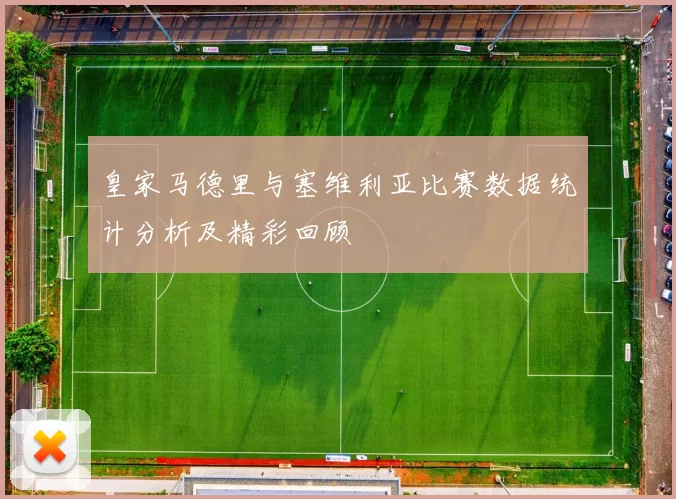 皇家马德里与塞维利亚比赛数据统计分析及精彩回顾