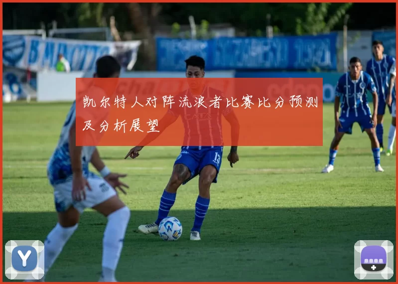 凯尔特人对阵流浪者比赛比分预测及分析展望