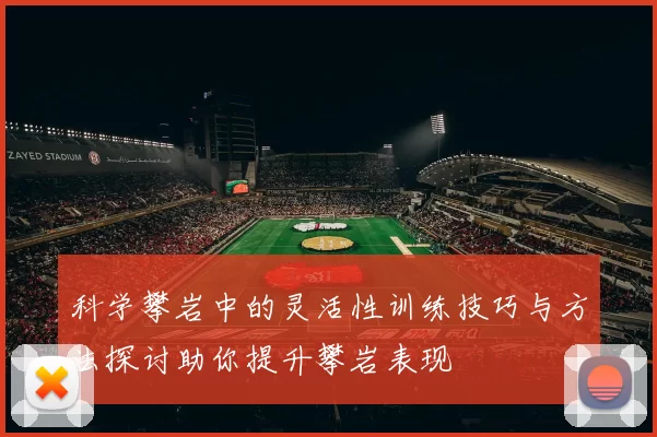 科学攀岩中的灵活性训练技巧与方法探讨助你提升攀岩表现