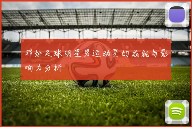 邓姓足球明星男运动员的成就与影响力分析