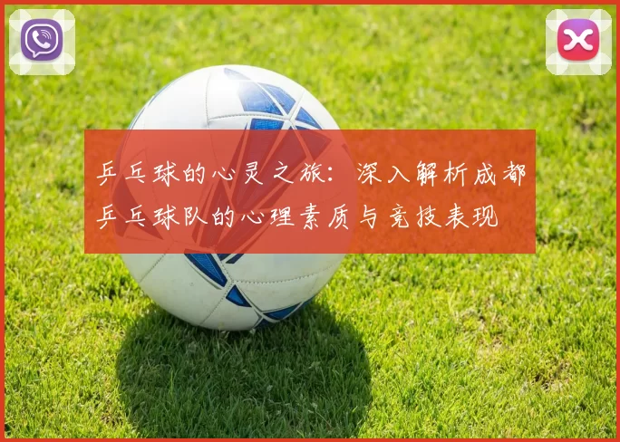 乒乓球的心灵之旅：深入解析成都乒乓球队的心理素质与竞技表现